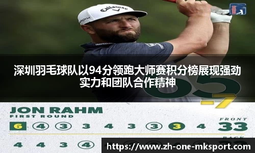 深圳羽毛球队以94分领跑大师赛积分榜展现强劲实力和团队合作精神